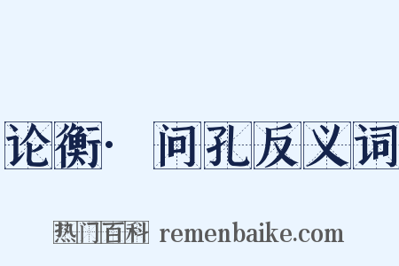 论衡·问孔反义词是什么意思的图片